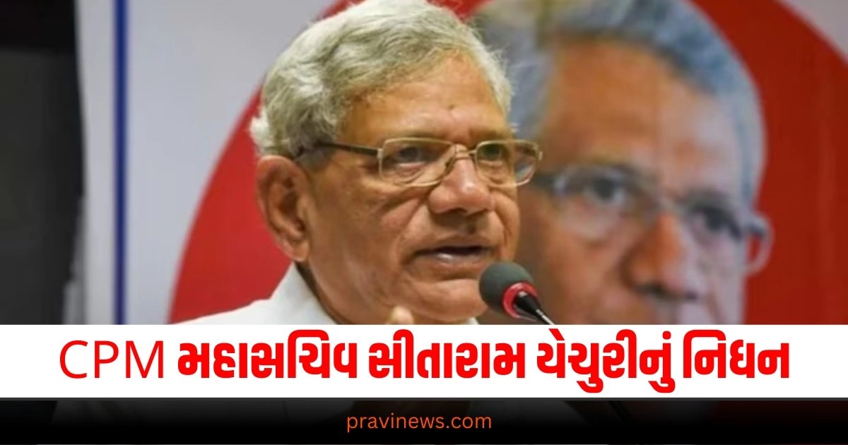 "SITARAM YECHURY PASSES AWAY, સીતારામ યેચુરીનું નિધન, સીતારામ યેચુરી, SITARAM YECHURY PASSES AWAY, VETERAN CPM LEADER SITARAM YECHURY PASSES AWAY VETERAN CPM"